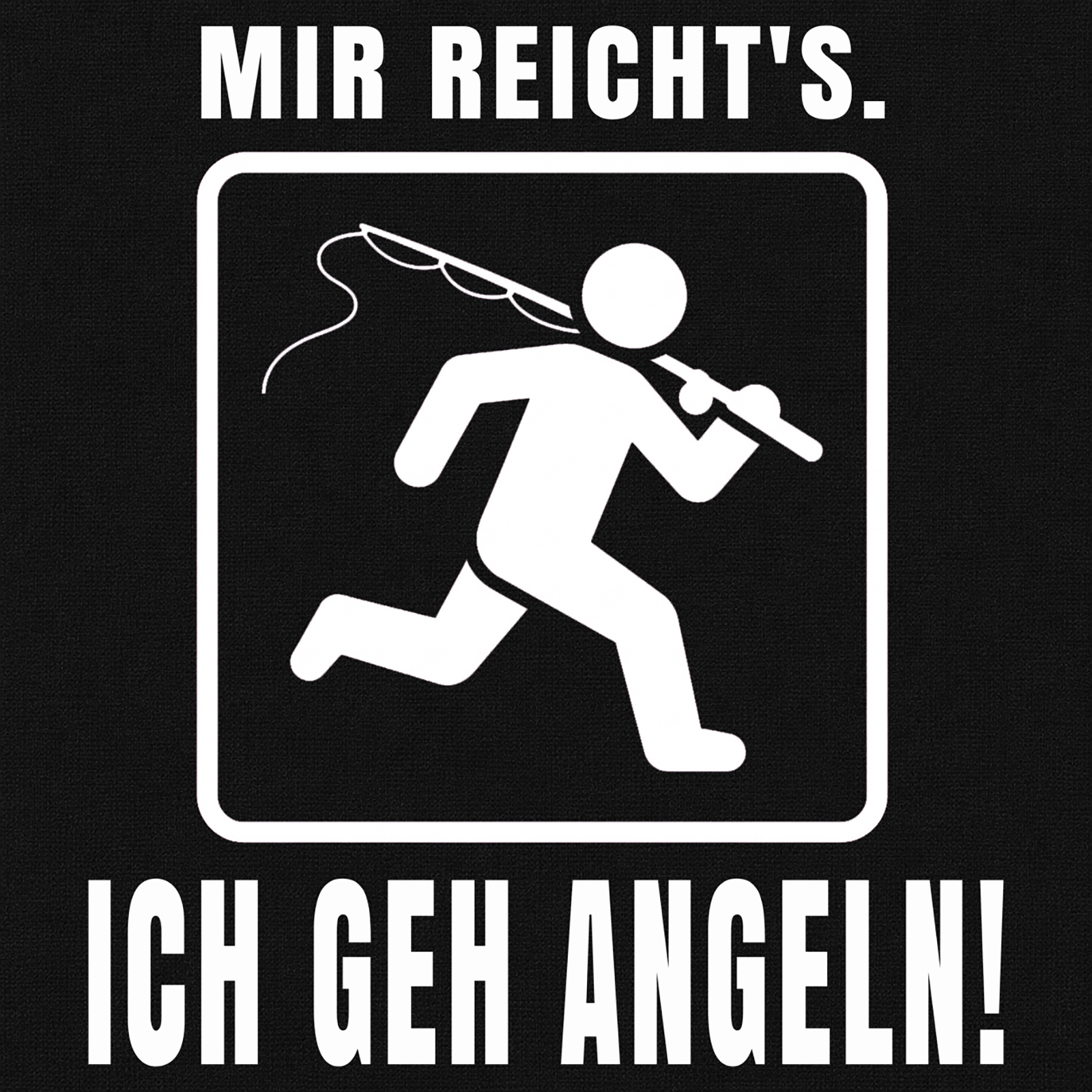 MIR REICHT’S. ICH GEH’ ANGELN!